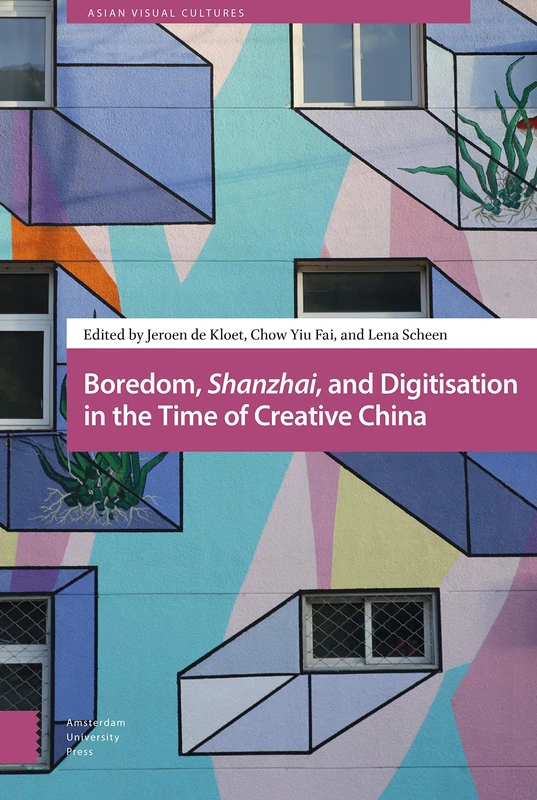 Boredom, Shanzhai, and Digitisation in the Time of Creative China (Asian Visual Cultures)