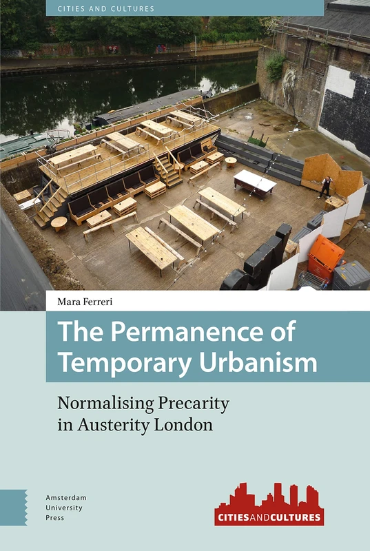 The Permanence of Temporary Urbanism: Normalising Precarity in Austerity London: 8 (Cities and Cultures)