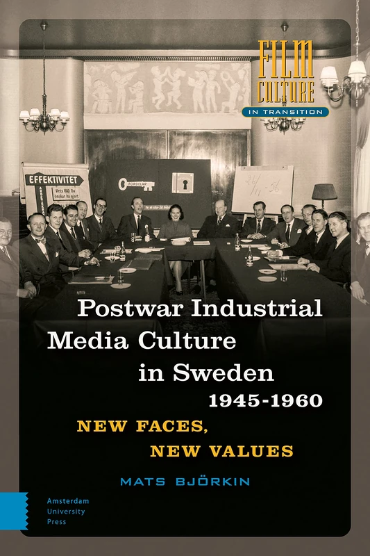Post-war Industrial Media Culture in Sweden, 1945-1960: New Faces, New Values (Film Culture in Transition)