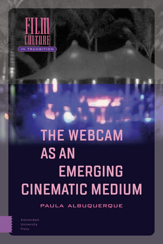 The Webcam as an Emerging Cinematic Medium (Film Culture in Transition)