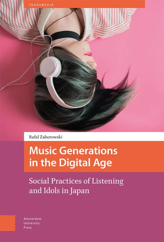 Music Generations in the Digital Age: Social Practices of Listening and Idols in Japan (Transmedia)