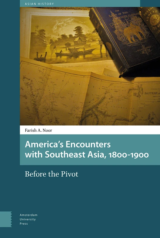 America's Encounters with Southeast Asia, 1800-1900: Before the Pivot (Asian History)