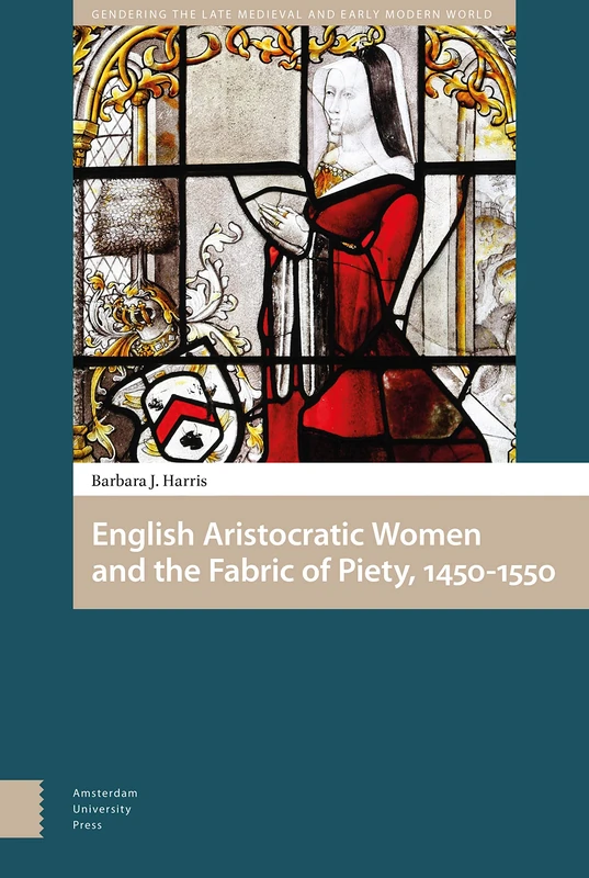 English Aristocratic Women and the Fabric of Piety, 1450-1550 (Gendering the Late Medieval and Early Modern World)