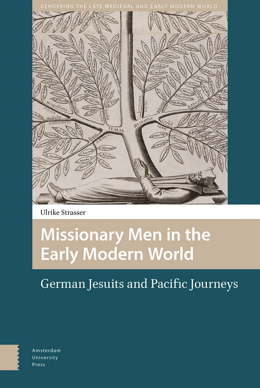Missionary Men in the Early Modern World: German Jesuits and Pacific Journeys: 12 (Gendering the Late Medieval and Early Modern World)
