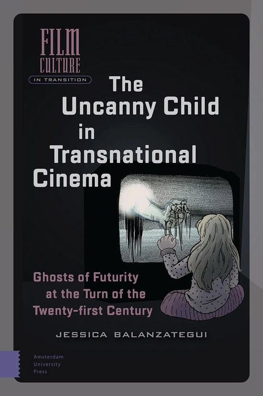 The Uncanny Child in Transnational Cinema: Ghosts of Futurity at the Turn of the Twenty-first Century (Film Culture in Transition)