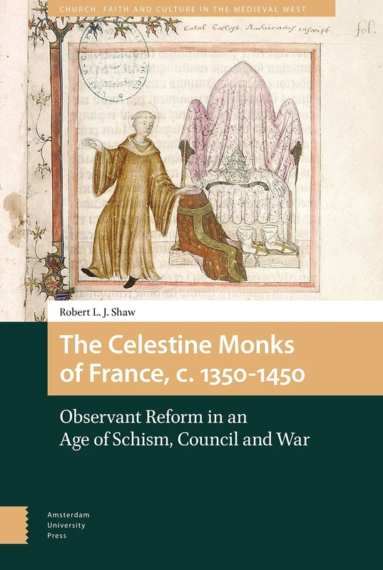 The Celestine Monks of France, c.1350-1450: Observant Reform in an Age of Schism, Council and War (Church, Faith and Culture in the Medieval West)