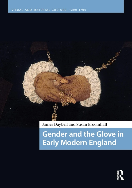 Gender and the Glove in Early Modern England (Visual and Material Culture, 1300-1700)