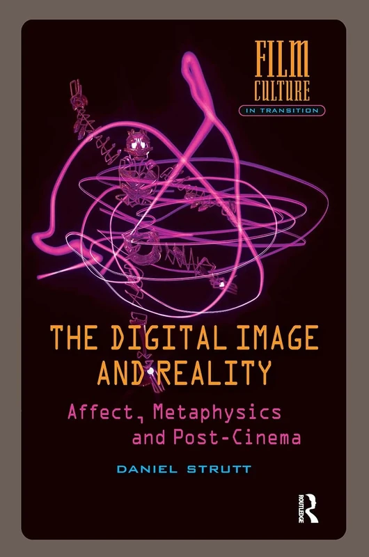 The Digital Image and Reality: Affect, Metaphysics and Post-Cinema (Film Culture in Transition)