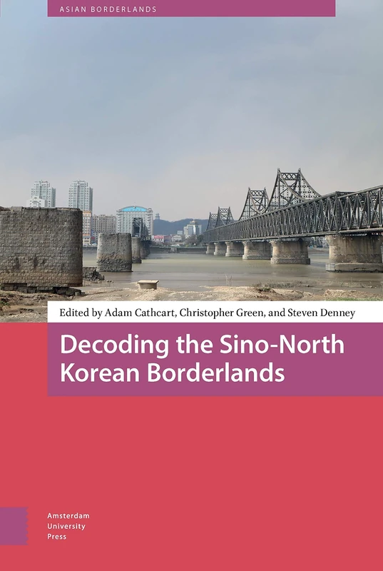 Decoding the Sino-North Korean Borderlands (Asian Borderlands)