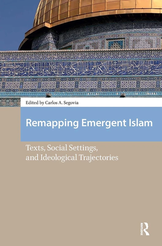 Remapping Emergent Islam: Texts, Social Settings, and Ideological Trajectories (Social Worlds of Late Antiquity and the Early Middle Ages)
