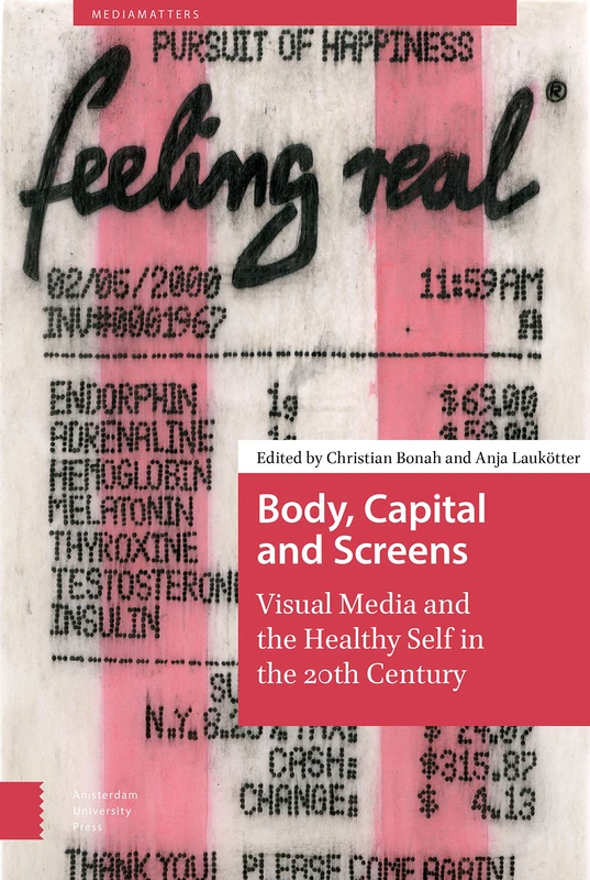 Body, Capital and Screens: Visual Media and the Healthy Self in the 20th Century (MediaMatters)