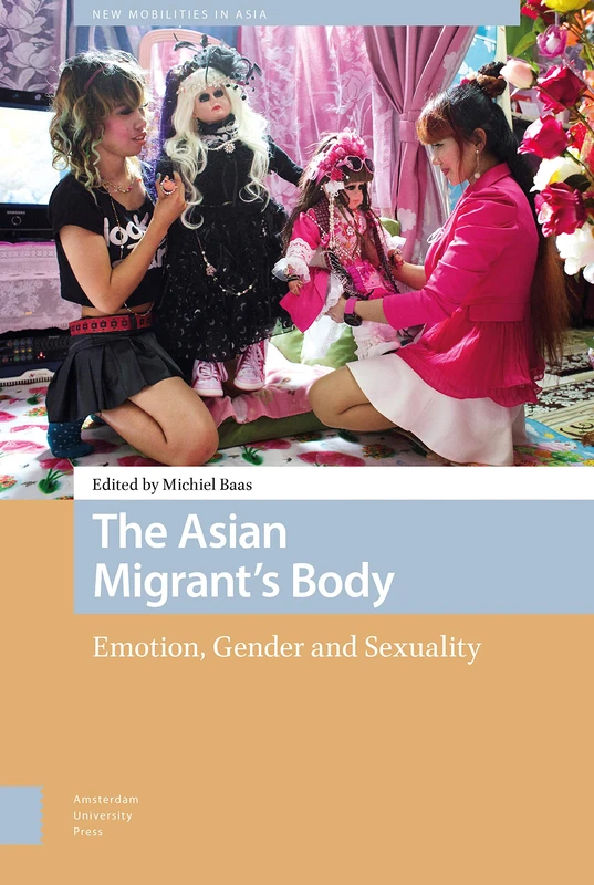 The Asian Migrant's Body: Emotion, Gender and Sexuality (New Mobilities in Asia)