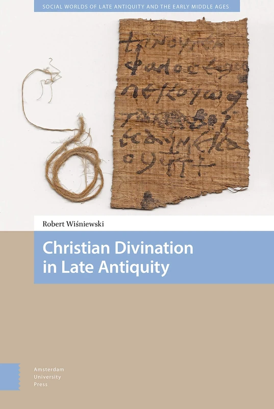 Christian Divination in Late Antiquity: 8 (Social Worlds of Late Antiquity and the Early Middle Ages)