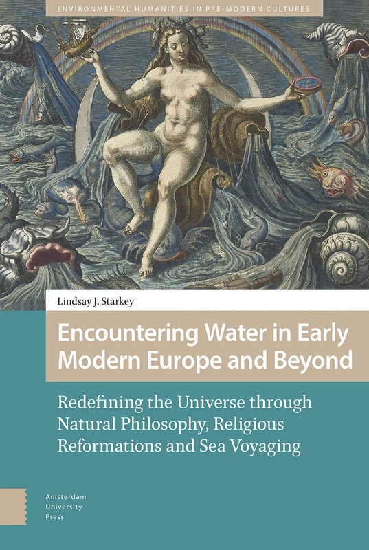 Encountering Water in Early Modern Europe and Beyond: Redefining the Universe through Natural Philosophy, Religious Reformations, and Sea Voyaging (Environmental Humanities in Pre-modern Cultures) - Image 1