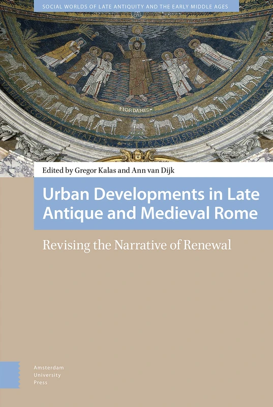 Urban Developments in Late Antique and Medieval Rome: Revising the Narrative of Renewal: 9 (Social Worlds of Late Antiquity and the Early Middle Ages)