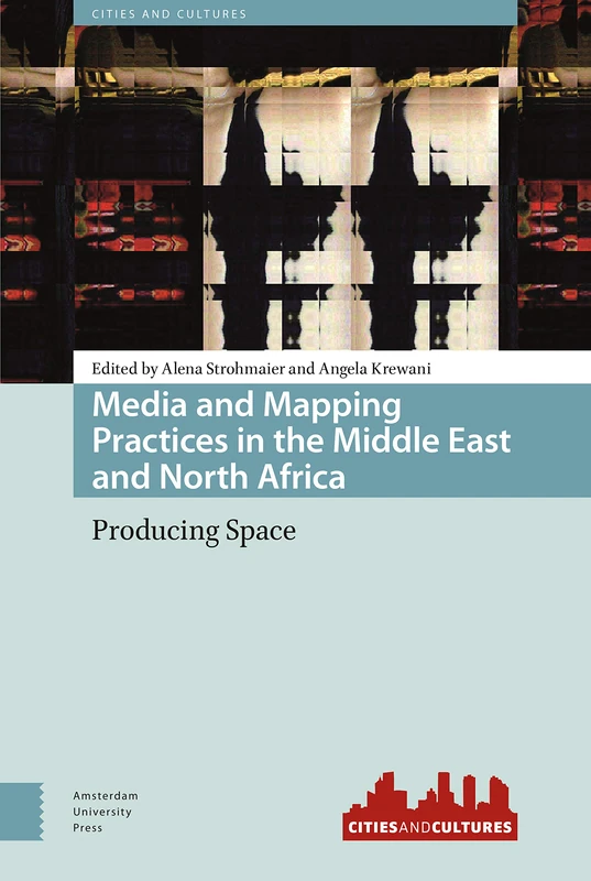 Media and Mapping Practices in the Middle East and North Africa: Producing Space: 7 (Cities and Cultures)