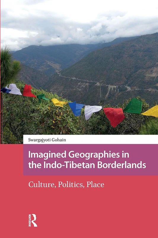 Imagined Geographies in the Indo-Tibetan Borderlands: Culture, Politics, Place (Asian Borderlands)