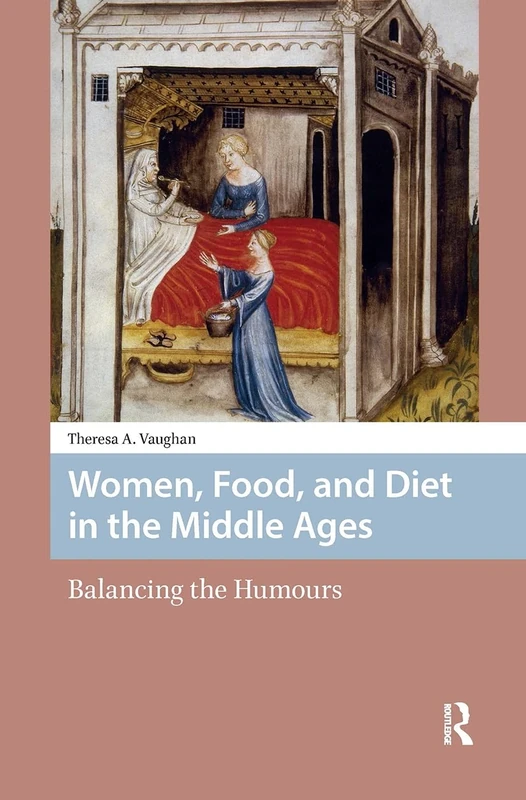 Women, Food, and Diet in the Middle Ages: Balancing the Humours (Premodern Health, Disease, and Disability)