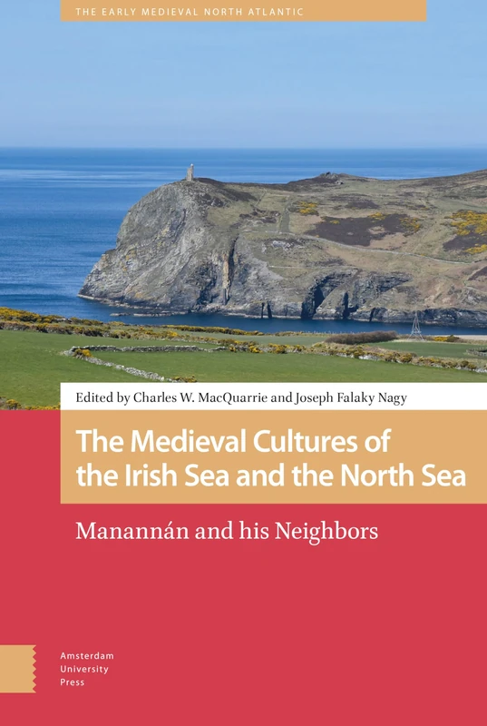 The Medieval Cultures of the Irish Sea and the North Sea: Manannán and his Neighbors (The Early Medieval North Atlantic)