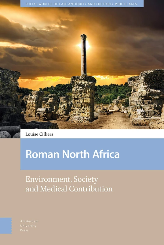 Roman North Africa: Environment, Society and Medical Contribution (Social Worlds of Late Antiquity and the Early Middle Ages)
