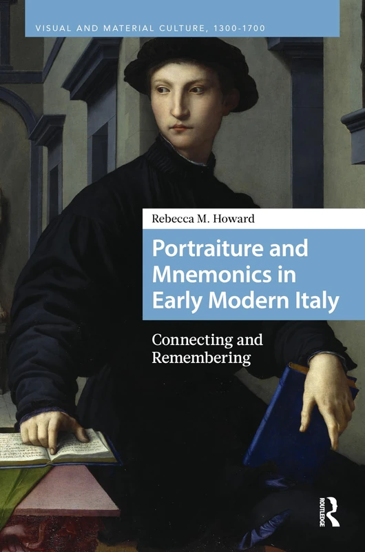 Portraiture and Mnemonics in Early Modern Italy: Connecting and Remembering (Visual and Material Culture, 1300-1700)