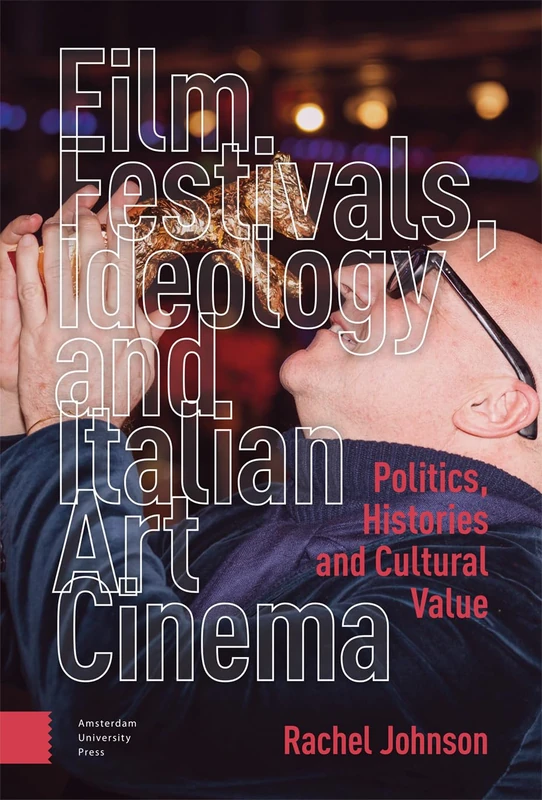 Film Festivals, Ideology and Italian Art Cinema: Politics, Histories and Cultural Value
