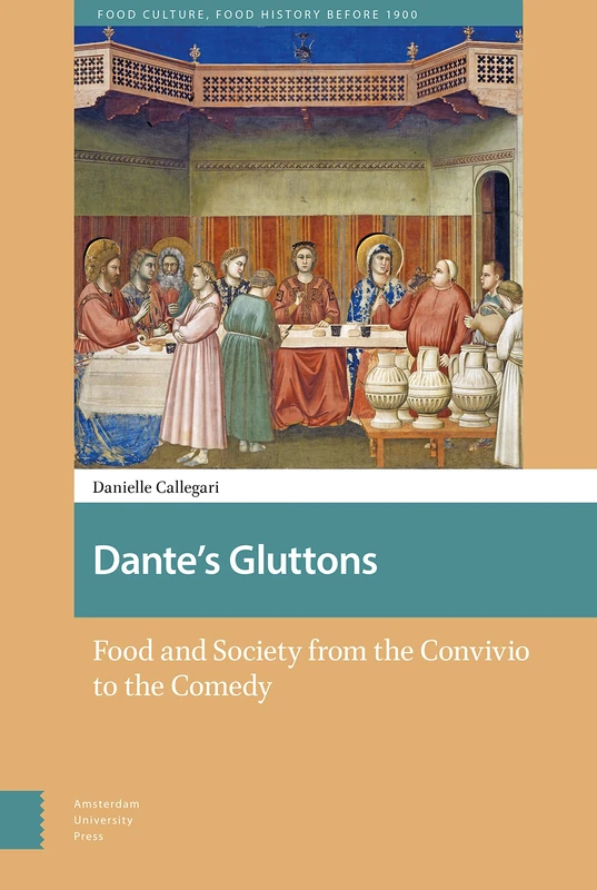 Dante's Gluttons: Food and Society from the Convivio to the Comedy (Food Culture, Food History before 1900)