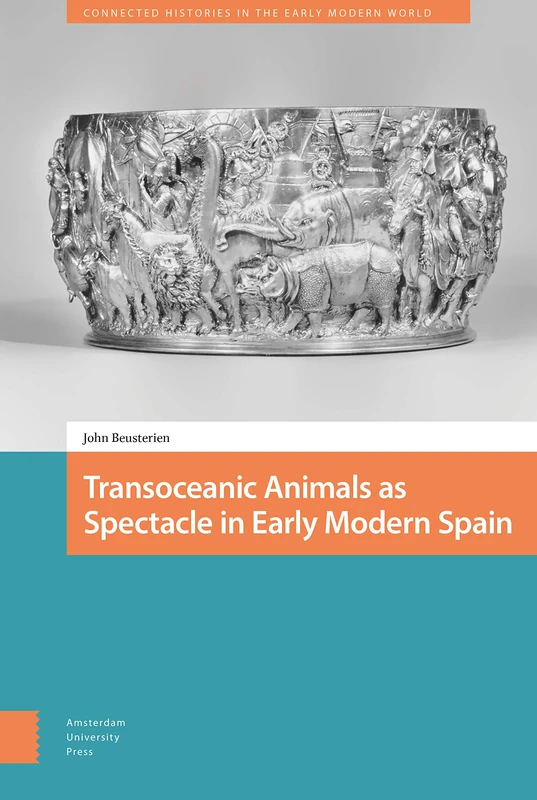 Transoceanic Animals as Spectacle in Early Modern Spain (Connected Histories in the Early Modern World)