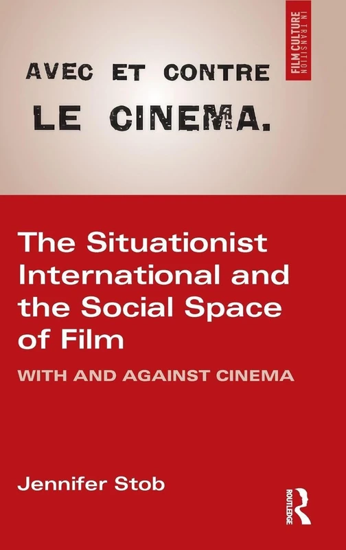The Situationist International and the Social Space of Film: With and Against Cinema (Film Culture in Transition)