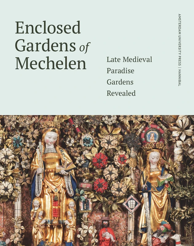 Enclosed Gardens of Mechelen: Late Medieval Paradise Gardens Revealed