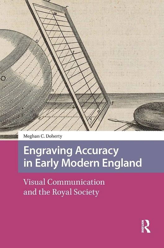 Engraving Accuracy in Early Modern England: Visual Communication and the Royal Society (Scientiae Studies)