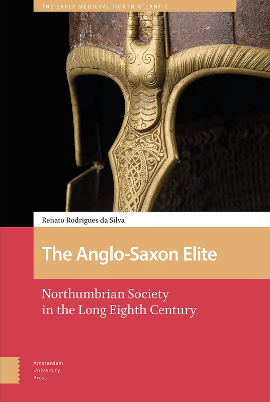The Anglo-Saxon Elite: Northumbrian Society in the Long Eighth Century (The Early Medieval North Atlantic)