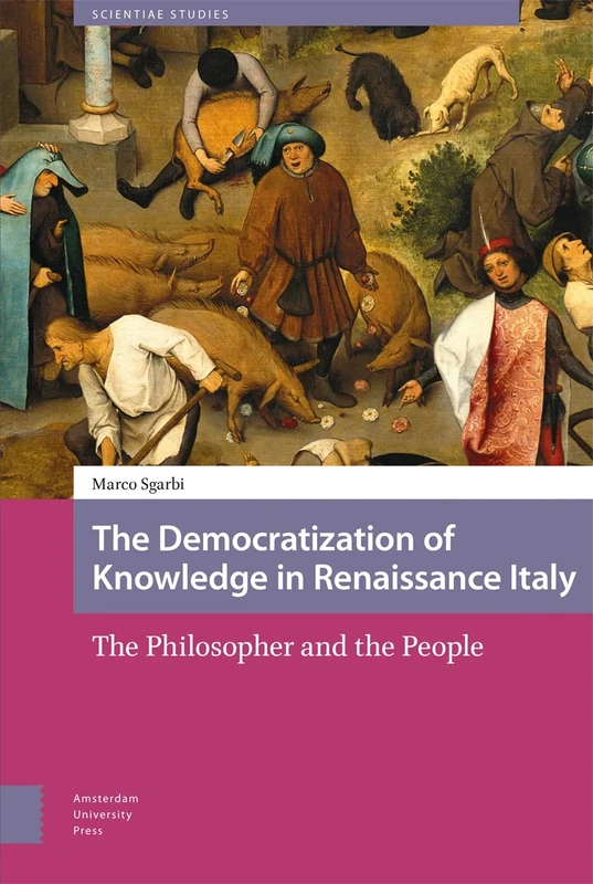 The Democratization of Knowledge in Renaissance Italy: The Philosopher and the People (Scientiae Studies)
