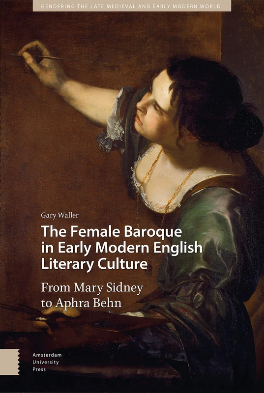 The Female Baroque in Early Modern English Literary Culture: From Mary Sidney to Aphra Behn (Gendering the Late Medieval and Early Modern World)