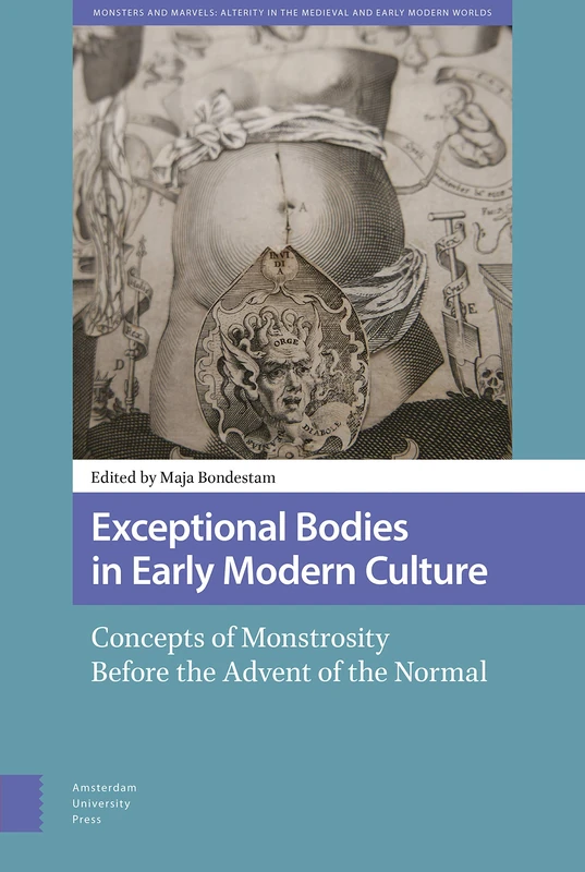 Exceptional Bodies in Early Modern Culture: Concepts of Monstrosity Before the Advent of the Normal: 1 (Monsters and Marvels. Alterity in the Medieval and Early Modern Worlds)