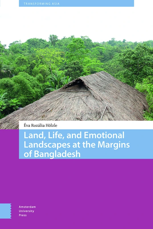 Land, Life, and Emotional Landscapes at the Margins of Bangladesh (Transforming Asia)