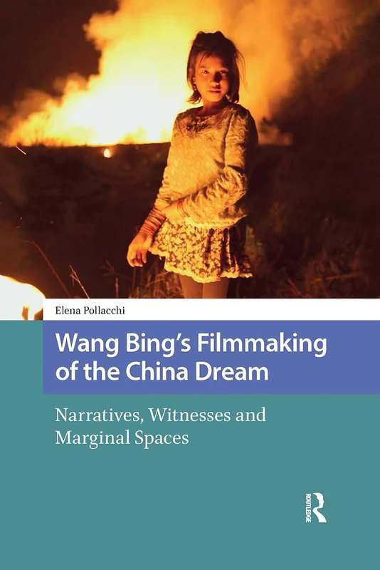 Wang Bing's Filmmaking of the China Dream: Narratives, Witnesses and Marginal Spaces: 2 (Critical Asian Cinemas)