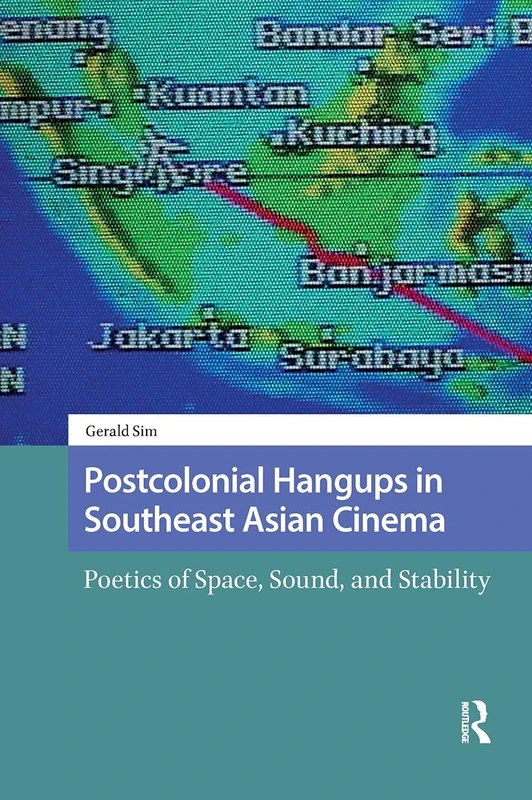 Postcolonial Hangups in Southeast Asian Cinema: Poetics of Space, Sound, and Stability (Critical Asian Cinemas)