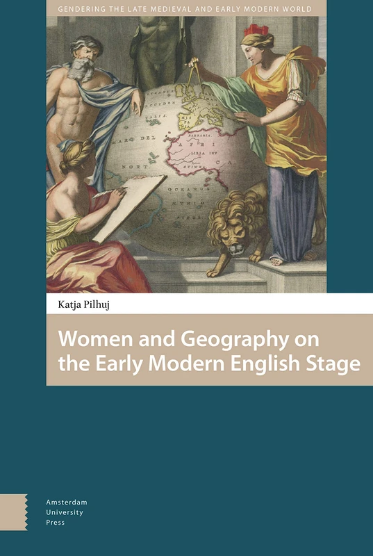 Women and Geography on the Early Modern English Stage (Gendering the Late Medieval and Early Modern World)