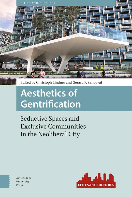 Aesthetics of Gentrification: Seductive Spaces and Exclusive Communities in the Neoliberal City: 9 (Cities and Cultures)