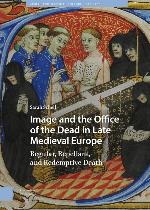 Image and the Office of the Dead in Late Medieval Europe: Regular, Repellant, and Redemptive Death (Visual and Material Culture, 1300-1700)