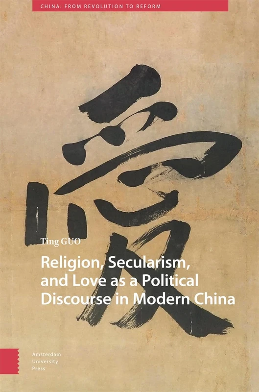 Religion, Secularism, and Love as a Political Discourse in Modern China (China: From Revolution to Reform)