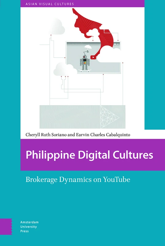 Philippine Digital Cultures: Brokerage Dynamics on YouTube (Asian Visual Cultures)