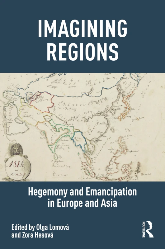 Imagining Regions: Hegemony and Emancipation in Europe and Asia