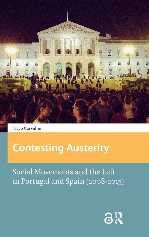 Contesting Austerity: Social Movements and the Left in Portugal and Spain (2008-2015) (Protest and Social Movements)