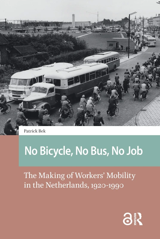 No Bicycle, No Bus, No Job: The Making of Workers’ Mobility in the Netherlands, 1920-1990 (Studies in History, Technology and Society)
