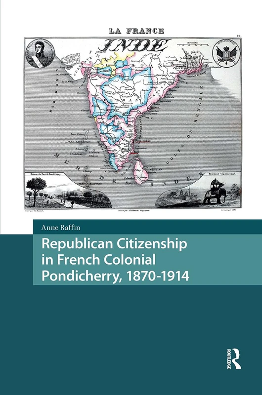 Republican Citizenship in French Colonial Pondicherry, 1870-1914 (Asian History)
