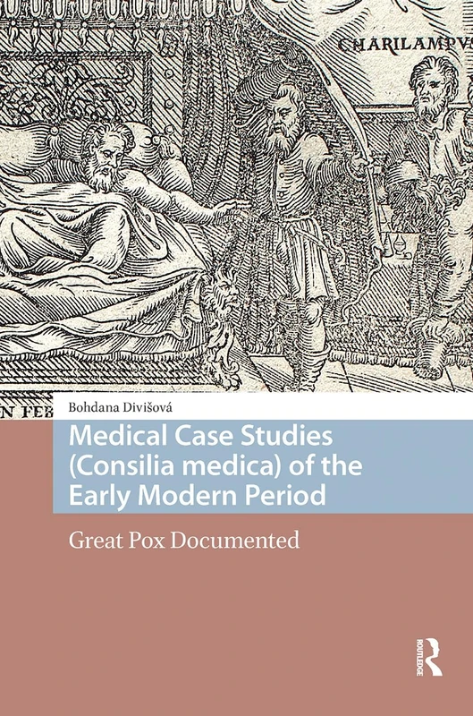 Medical Case Studies (Consilia medica) of the Early Modern Period: Great Pox Documented (Premodern Health, Disease, and Disability)