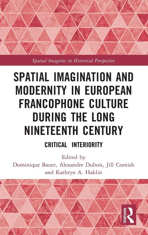 Spatial Imagination and Modernity in European Francophone Culture During the Long Nineteenth Century: Critical Interiority (Spatial Imageries in Historical Perspective) - Image 1