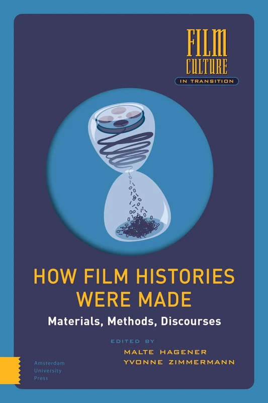 How Film Histories Were Made: Materials, Methods, Discourses (Film Culture in Transition)